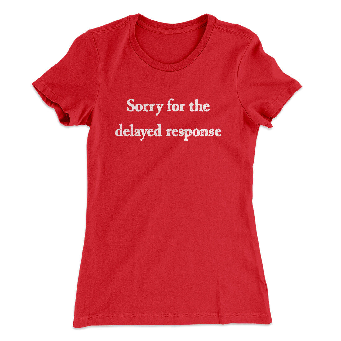 Sorry For The Delayed Response Funny Women's T-Shirt