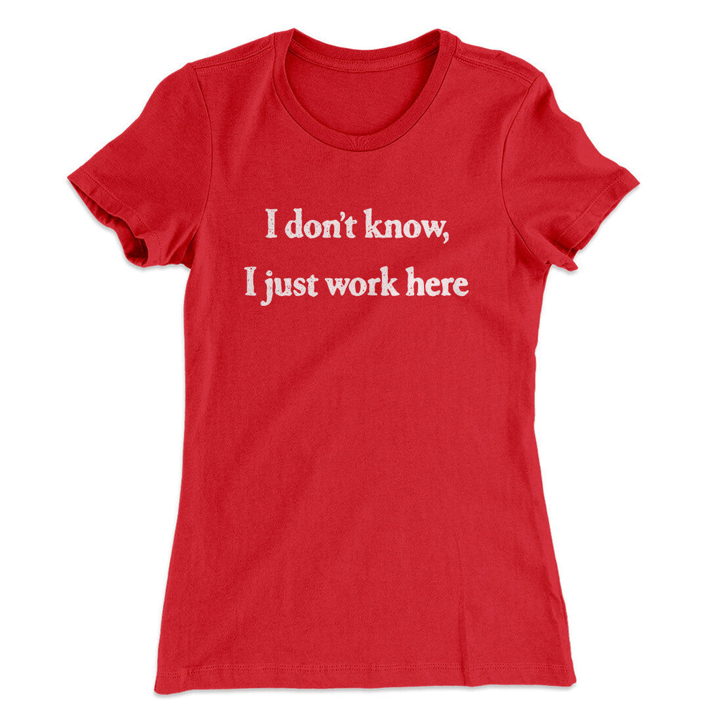 I Donâ€™t Know I Just Work Here Funny Women's T-Shirt
