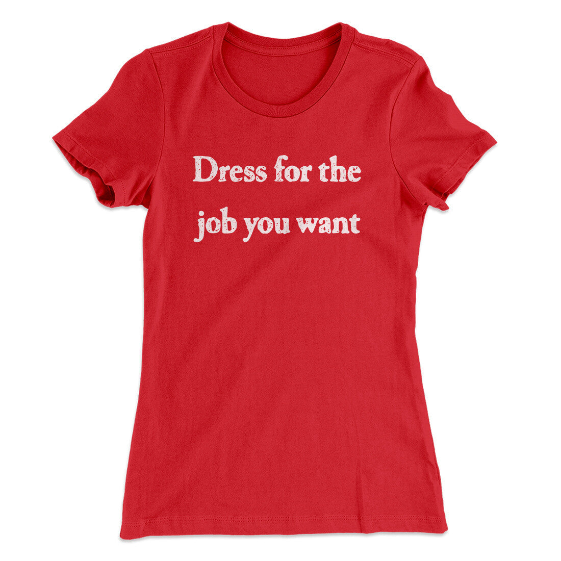 Dress For The Job You Want Funny Women's T-Shirt