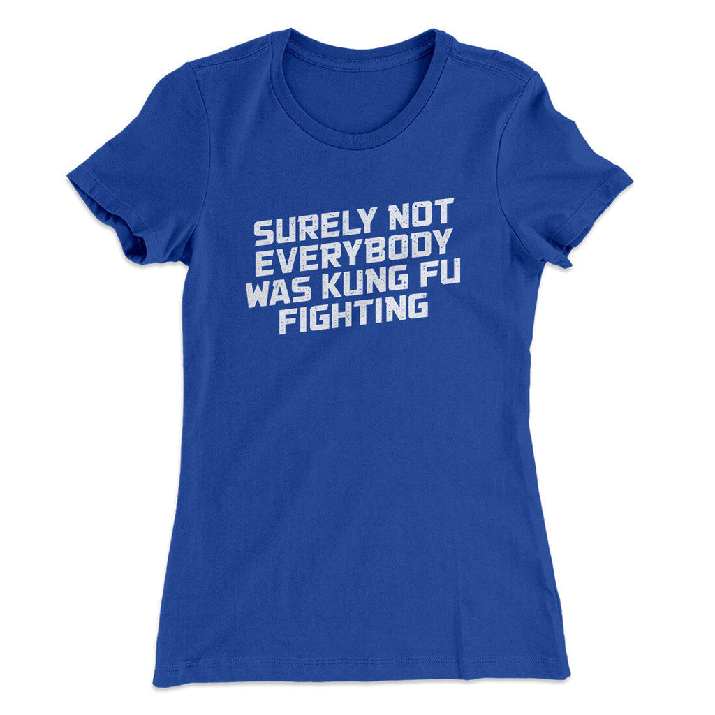 Surely Not Everyone Was Kung Fu Fighting Funny Women's T-Shirt