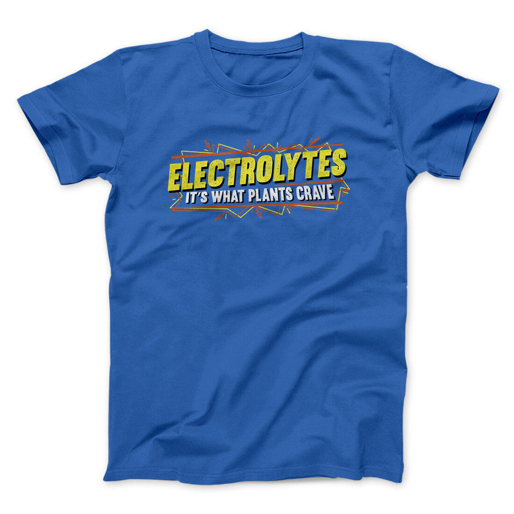 Electrolytes Itâ€™s What Plants Crave Funny Movie Men/Unisex T-Shirt