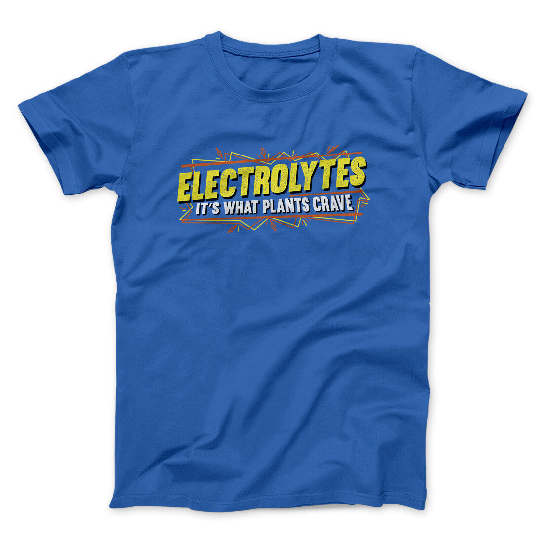 Electrolytes Itâ€™s What Plants Crave Funny Movie Men/Unisex T-Shirt