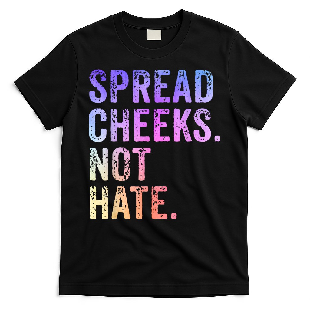 Spread Cheeks Not Hate Funny T-Shirt