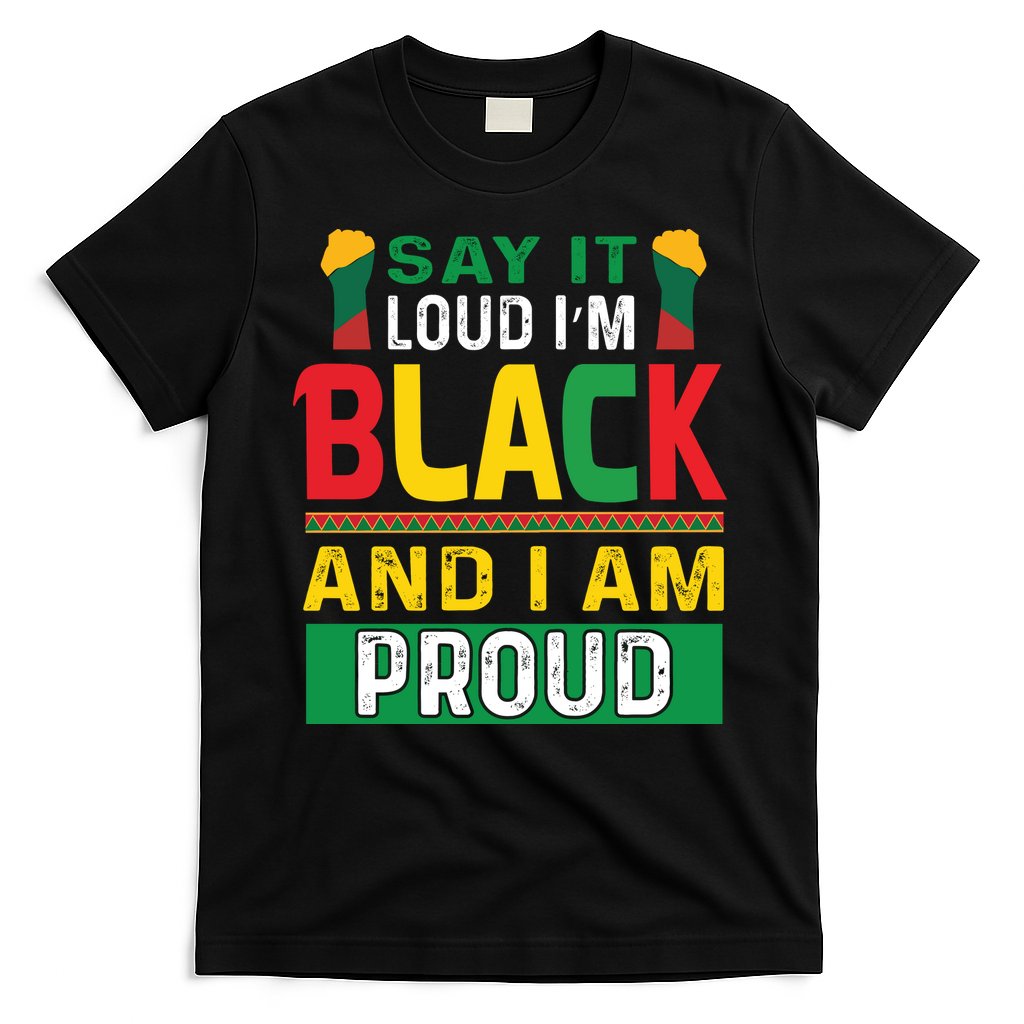 Say It Loud I'm Black And I'm Proud African American Gift T-Shirt