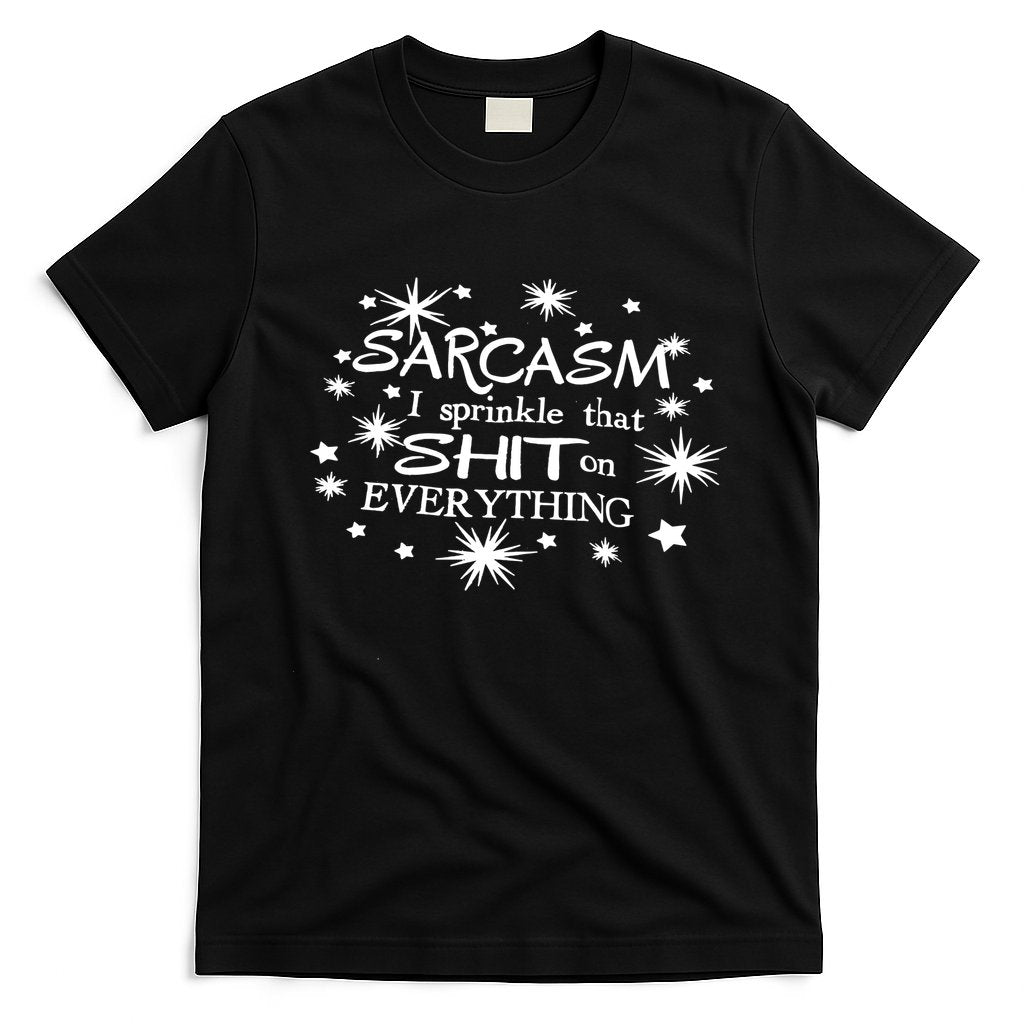 Sarcasm I Sprinkle That Sh T On Everything Funny TShirt T-Shirt