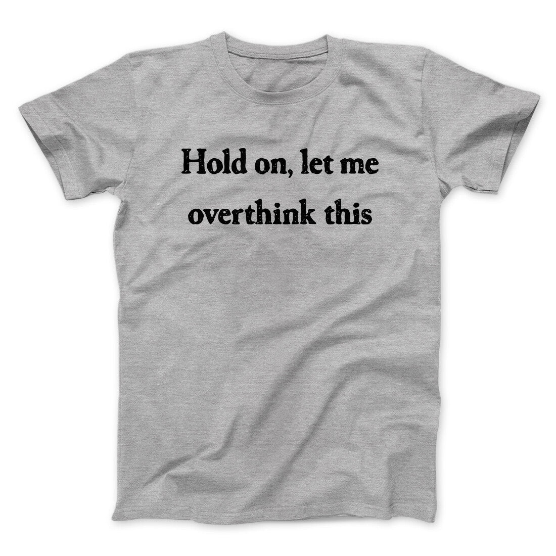 Hold On Let Me Overthink This Funny Men/Unisex T-Shirt
