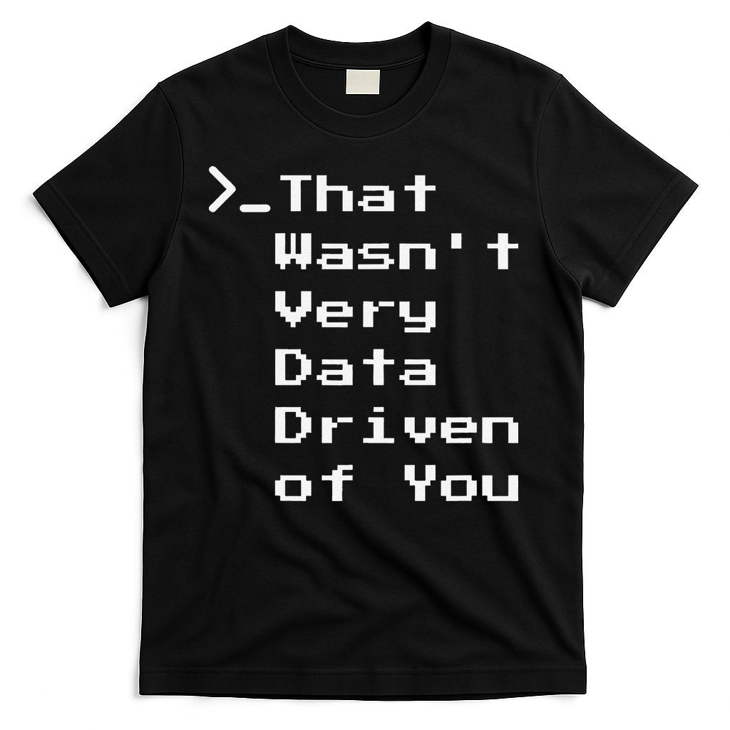 That WasnT Very Data Driven Funny Data Analyst Humor T-Shirt