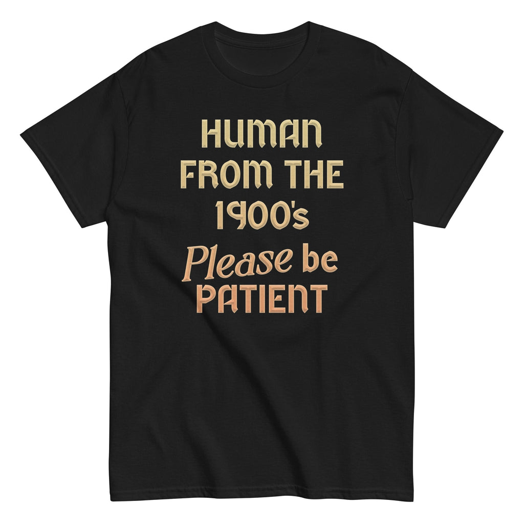 Human From The 1900's Please Be Patient Men's Classic Tee