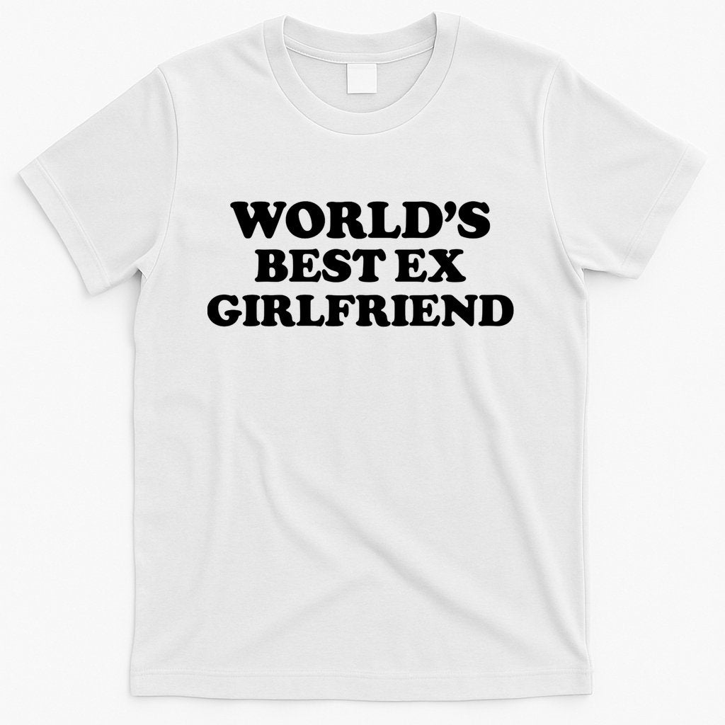 Worldâ€™s Best Ex Girlfriend Funny Sarcasm T-Shirt