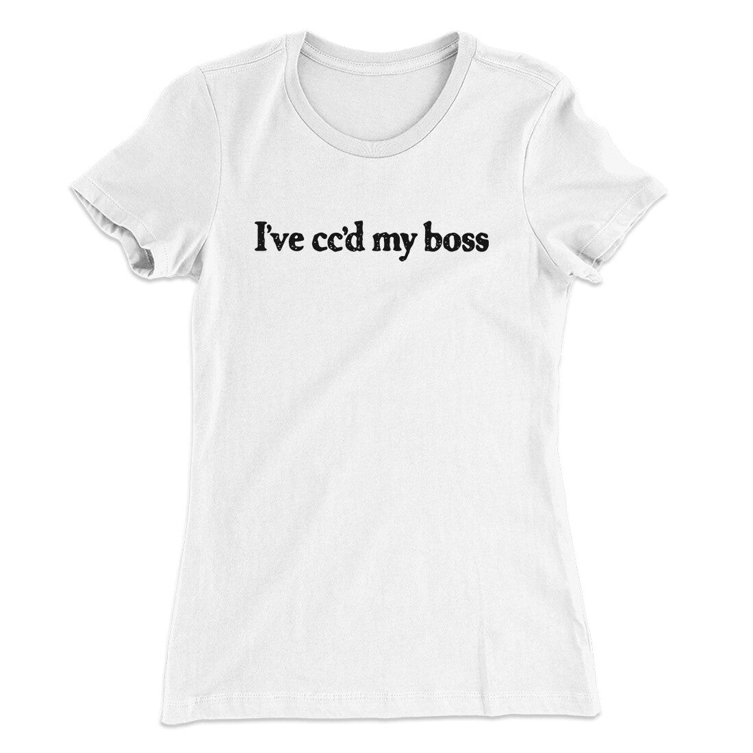 Iâ€™ve Ccâ€™d My Boss Funny Women's T-Shirt