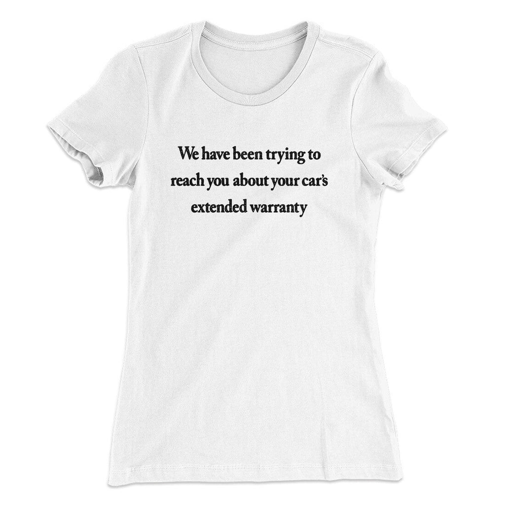 We Have Been Trying To Reach You About Carâ€™s Extended Warranty Funny Women's T-Shirt