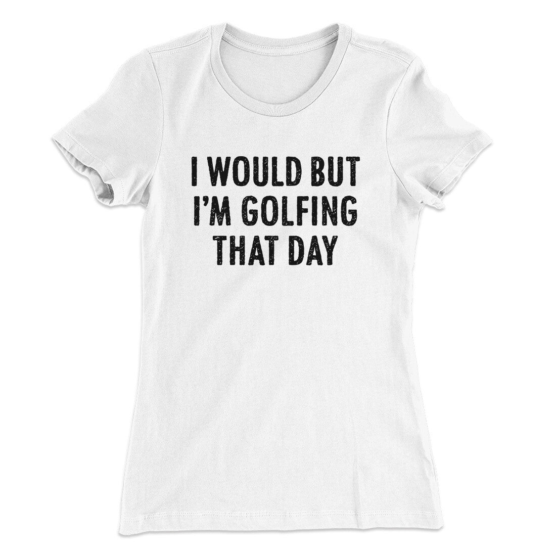 I Would But I'm Golfing That Day Funny Women's T-Shirt