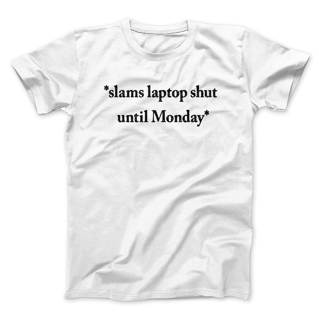 Slams Laptop Shut Until Monday Funny Men/Unisex T-Shirt