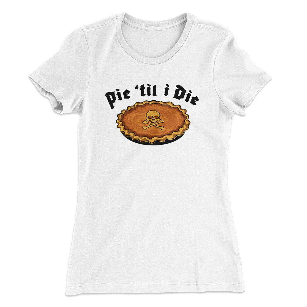 Pie Til I Die Funny Thanksgiving Women's T-Shirt