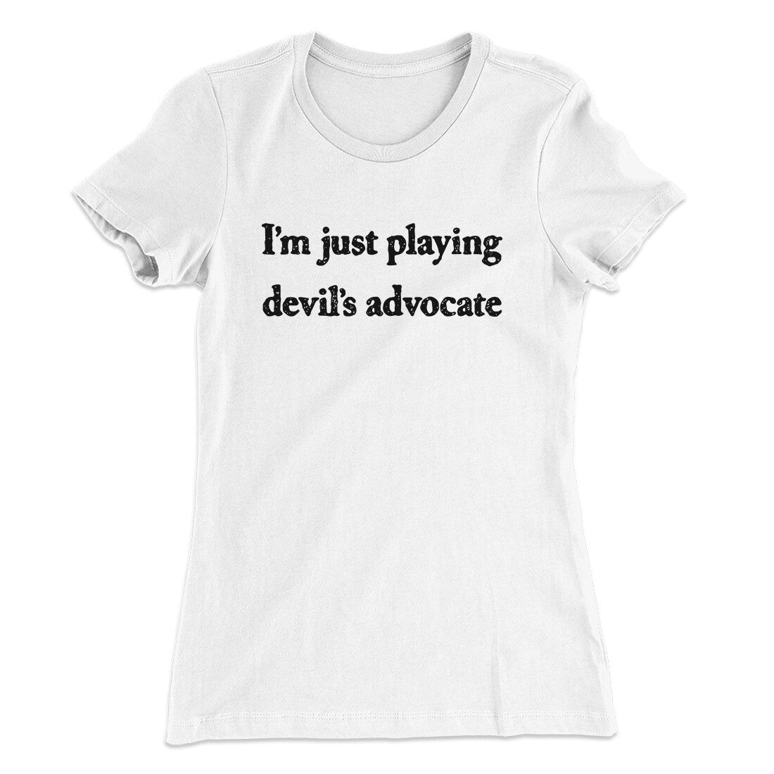 Iâ€™m Just Playing Devilâ€™s Advocate Funny Women's T-Shirt