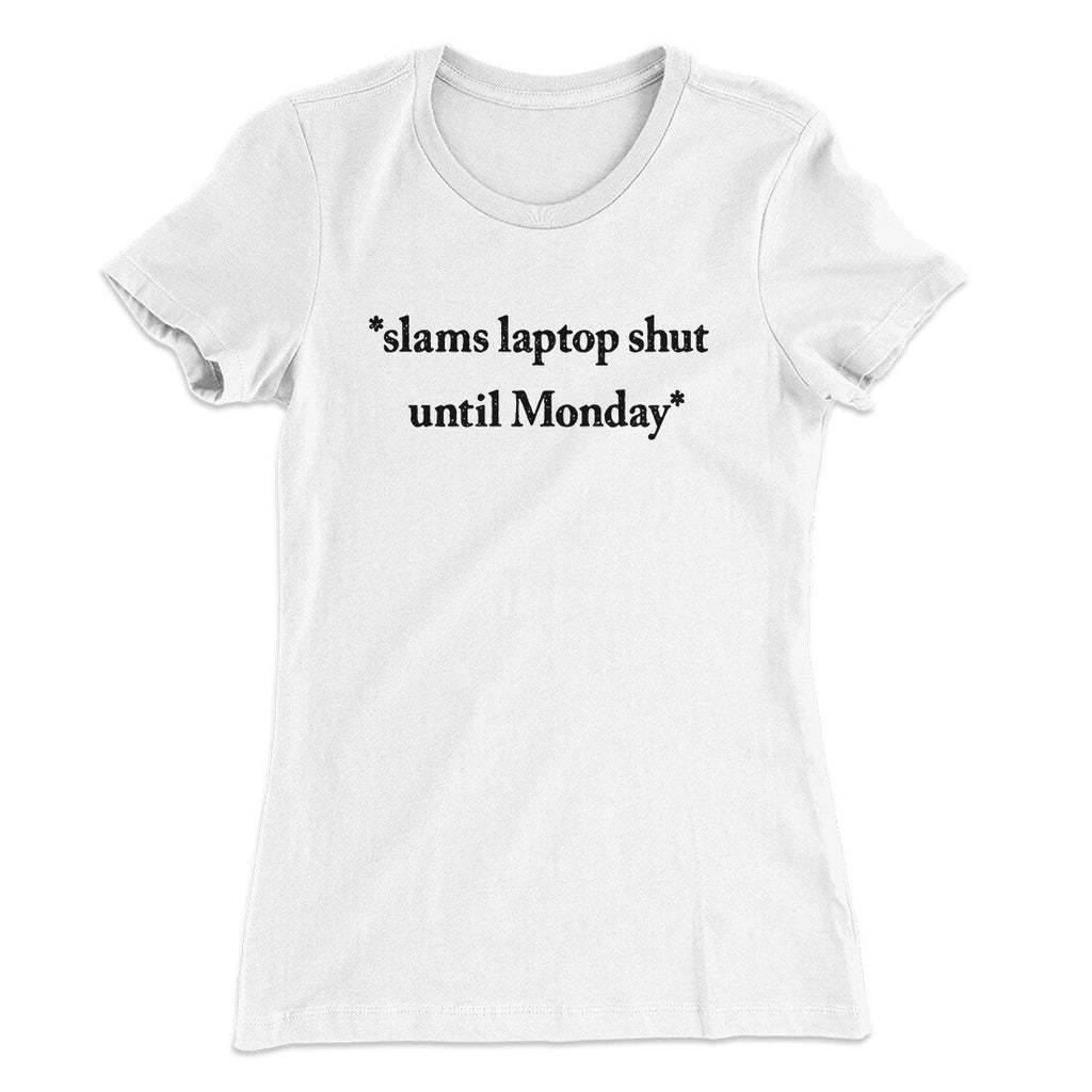 Slams Laptop Shut Until Monday Funny Women's T-Shirt
