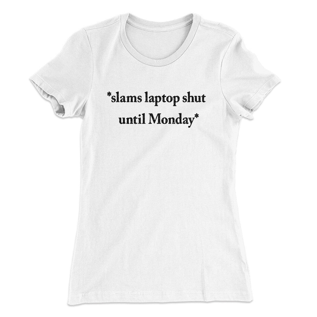 Slams Laptop Shut Until Monday Funny Women's T-Shirt