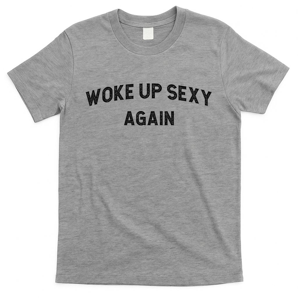 Woke Up Sexy Again | Funny Humorous Saying T-Shirt