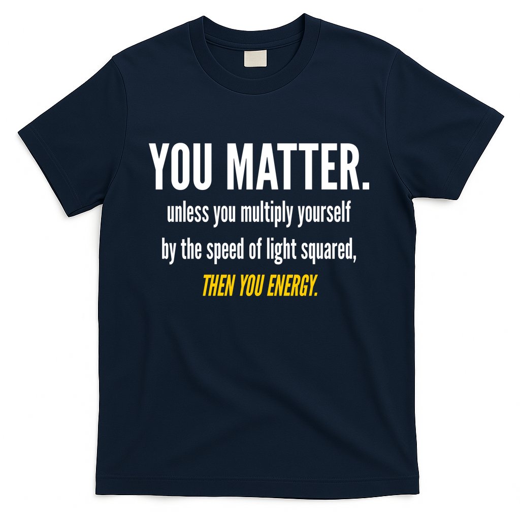 You Matter The Energy Funny Science T-Shirt