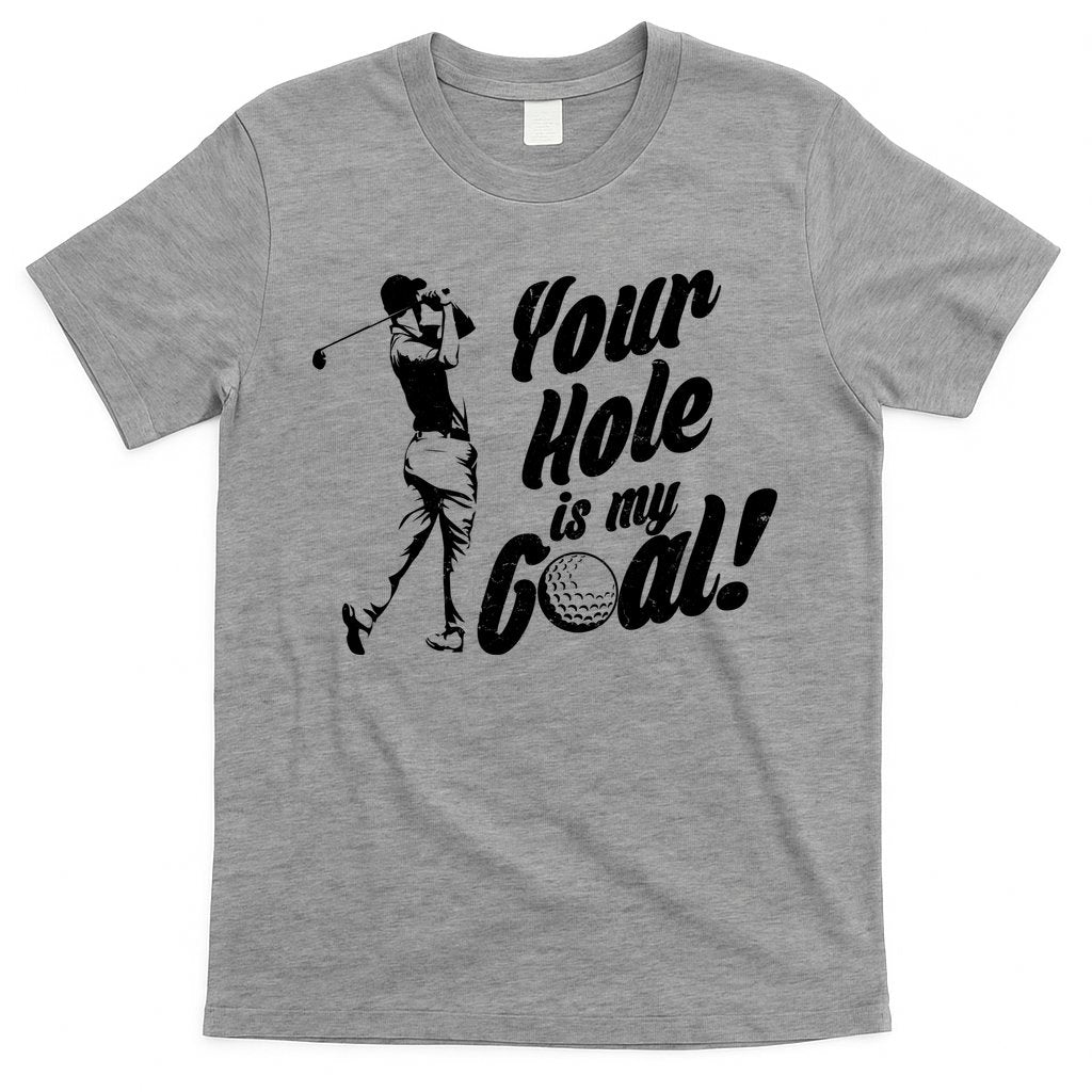 Your Hole Is My Goal! Funny Golfing T-Shirt
